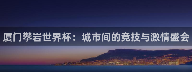 2026葡萄牙杯赛程表：厦门攀岩世界杯：城市间的竞技与激情盛会
